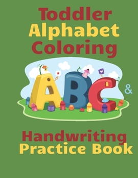 Paperback Toddler Alphabet Coloring & Handwriting Practice Book: Kid Writing Notebook, ABC Handwriting Workbook, Ages 3-5 Write, Color Draw & Learn My ABC, Pres Book