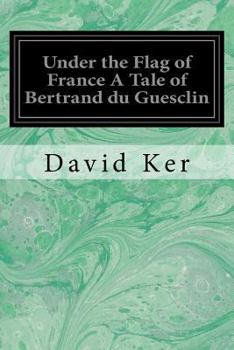 Paperback Under the Flag of France A Tale of Bertrand du Guesclin Book