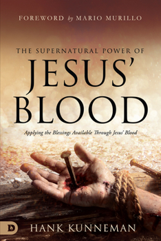 Paperback The Supernatural Power of Jesus' Blood: Applying the Blessings Available Through Jesus' Blood Book