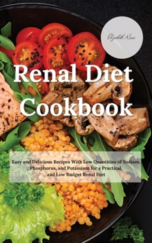 Hardcover Renal Diet Cookbook: Easy and Delicious Recipes With Low Quantities of Sodium, Phosphorus, and Potassium for a Practical and Low Budget Ren Book