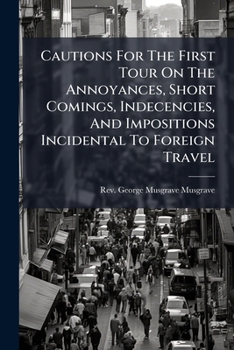 Cautions For The First Tour On The Annoyances, Short Comings, Indecencies, And Impositions Incidental To Foreign Travel