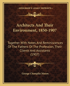 Paperback Architects And Their Environment, 1850-1907: Together With Notes And Reminiscences Of The Fathers Of The Profession, Their Clients And Assistants (190 Book