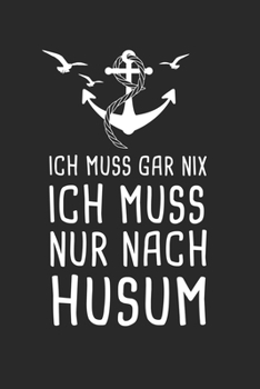 Ich Muss Gar Nix Ich Muss Nur Nach Husum: Nordsee Reisetagebuch zum Selberschreiben & Gestalten von Erinnerungen, Notizen als Reisegeschenk/Abschiedsgeschenk (German Edition)