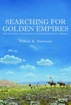 Searching for Golden Empires: Epic Cultural Collisions in Sixteenth-Century America