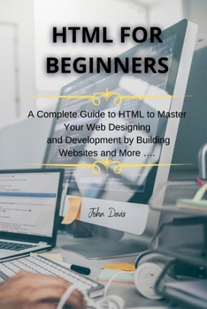 Paperback HTML for Beginners: A Complete Guide to HTML to Master Your Web Designing and Development by Building Websites and More Book
