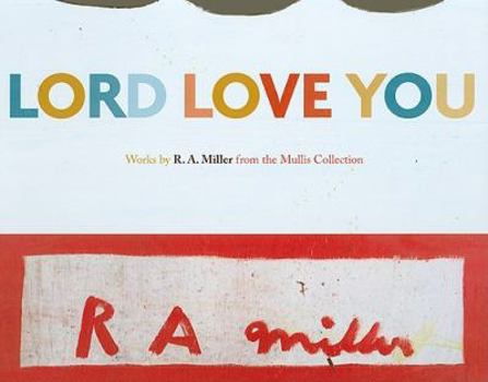 Hardcover Lord Love You: Works by R.A. Miller from the Mullis Collection Book