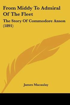 From Middy to Admiral of the Fleet: The Story of Commodore Anson, Re-told to Boys