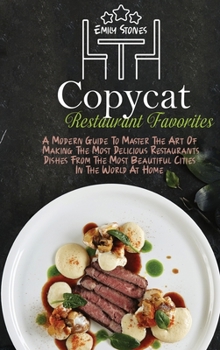 Hardcover Copycat Restaurant Favorites: A Modern Guide To Master The Art Of Making The Most Delicious Restaurants Dishes From The Most Beautiful Cities In The Book