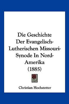 Paperback Die Geschichte Der Evangelisch-Lutherischen Missouri-Synode In Nord-Amerika (1885) [German] Book
