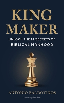 King Maker: UNLOCK THE 14 SECRETS OF BIBLICAL MANHOOD