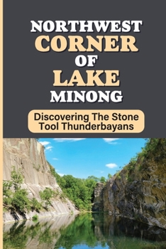 Paperback Northwest Corner Of Lake Minong: Discovering The Stone Tool Thunderbayans: Stone Tool Thunderbayans Book