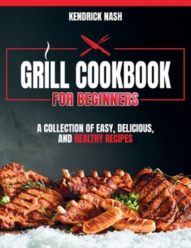 Paperback Grill Cookbook for Beginners: A Collection of Easy, Delicious, and Healthy Recipes Book