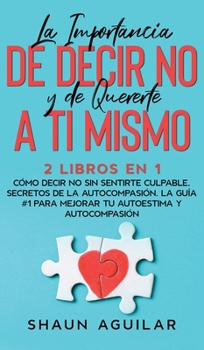 Hardcover La Importancia de Decir No y de Quererte a ti Mismo: 2 Libros en 1 - C?mo Decir No Sin Sentirte Culpable, Secretos de la Autocompasi?n. La Gu?a #1 par [Spanish] Book