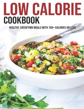 Paperback Low Calorie Cookbook: Healthy, Satisfying Meals With 150+ Calories Or Less Book