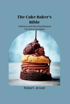 Paperback The Cake Baker's Bible: Delicious and Stunning Recipes for Every Occasion Book