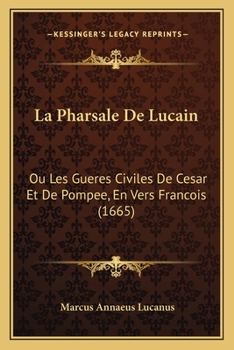 Paperback La Pharsale De Lucain: Ou Les Gueres Civiles De Cesar Et De Pompee, En Vers Francois (1665) [French] Book