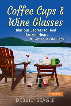 Coffee Cups & Wine Glasses: Hilarious Secrets to Heal a Broken Heart & Get Your Life Back! Includes Life Hacks & Journal Prompts for Happiness, Motivation & Brilliant Entertainment