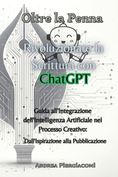 Oltre la Penna: Rivoluzionare la Scrittura con ChatGPT: Rivoluzionare la Scrittura con ChatGPT: Guida all'Integrazione dell'Intelligen