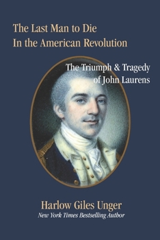 The Last Man To Die in the American Revolution: The Triumph and Tragedy of John Laurens B0CMR72NJ4 Book Cover