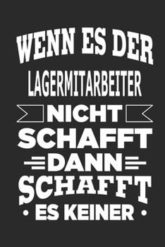 Wenn es der Lagermitarbeiter nicht schafft, dann schafft es keiner: Notizbuch mit 110 linierten Seiten, als Geschenk, aber auch als Dekoration anwendbar. (German Edition)