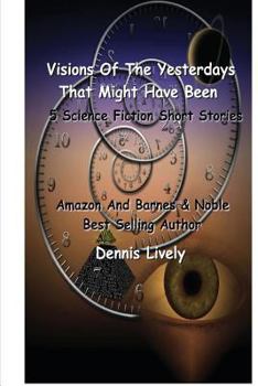 Paperback Visions Of The Yesterdays That Might Have Been: 5 Science Fiction Short Stories Book
