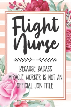 Paperback Flight Nurse: Because Badass Miracle Worker Is Not An Official Job Title Blank Lined Notebook Cute Journals for Flight Nurse Gift Book