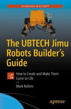 Paperback The Ubtech Jimu Robots Builder's Guide: How to Create and Make Them Come to Life Book