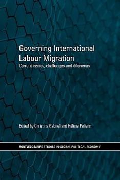 Paperback Governing International Labour Migration: Current Issues, Challenges and Dilemmas Book