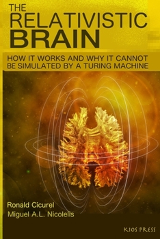 Paperback The Relativistic Brain: How it works and why it cannot be simulated by a Turing machine Book