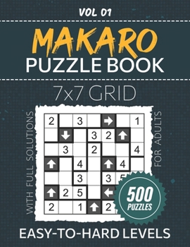 Makaro Puzzle Book For Adults: 500 Japanese Logic Puzzles For Critical Thinkers, 7x7 Grid Brainteasers, From Easy To Hard Levels To Test Your Problem