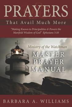 Paperback Prayers that Avail Much More: Making Known to Principalities and Powers the Manifold Wisdom of God: Ministry of the Watchman Master Prayer Manual Book