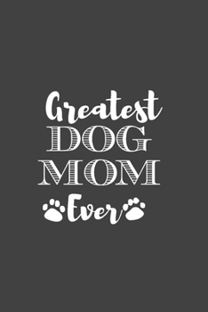 Paperback Greatest Dog Mom Ever: Dog Mom Writing Notebook Journal, Dog Lover Appreciation Notebook, Black Cover 6x9 Notebook Book