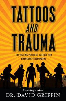 Paperback Tattoos and Trauma: The Healing Power of Tattoos for Emergency Responders Book