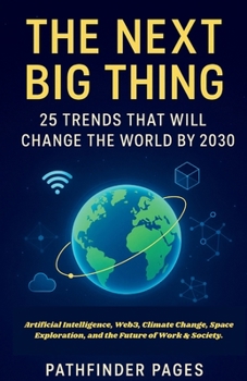 Paperback The Next Big Thing 25 Trends That Will Change the World by 2030: Artificial Intelligence, Web3, Climate Change, Space Exploration, and the Future of W Book