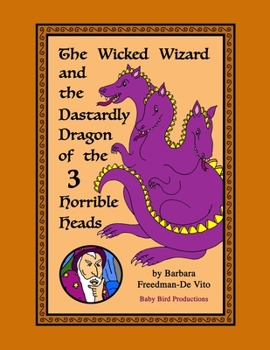 Paperback The Wicked Wizard and the Dastardly Dragon of the Three Horrible Heads: a medieval tale of evil wizards and terrifying dragons and fair maidens and br Book