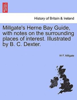 Paperback Millgate's Herne Bay Guide, with Notes on the Surrounding Places of Interest. Illustrated by B. C. Dexter. Book