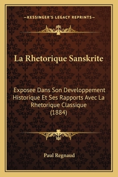 Paperback La Rhetorique Sanskrite: Exposee Dans Son Developpement Historique Et Ses Rapports Avec La Rhetorique Classique (1884) [French] Book