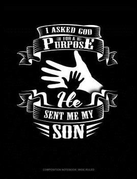 Paperback I Asked God for a Purpose He Sent Me My Son: Composition Notebook: Wide Ruled Book