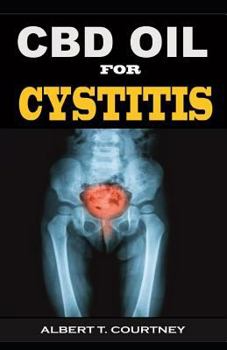 CBD OIL FOR CYSTITIS: All You Need to Know About CBD Oil ( The Perfect and Effective Remedy for Cystitis)