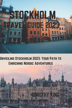 Paperback Stockholm Travel Guide 2023: Unveiling Stockholm 2023: Your Path to Enriching Nordic Adventures Book