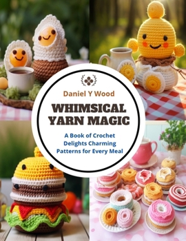 Paperback Whimsical Yarn Magic: A Book of Crochet Delights Charming Patterns for Every Meal Book