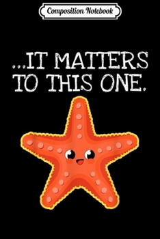 Composition Notebook: Starfishes It Matters To This One Quote Outfit Gift Starfish  Journal/Notebook Blank Lined Ruled 6x9 100 Pages