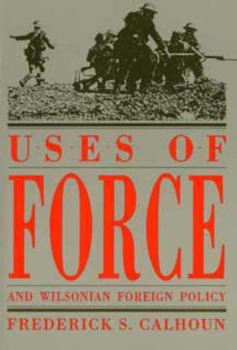 Uses of Force and Wilsonian Foreign Policy (American Diplomatic History)