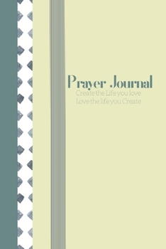 Prayer Journal; Create the Life you Love, Love the Life you Create: Ladies notebook for bible scripture study and spiritual growth. Easy to use guide ... for writing reflections, thoughts and ideas