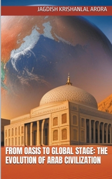 Paperback From Oasis to Global Stage: The Evolution of Arab Civilization Book