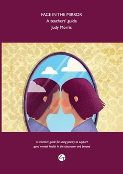 Paperback Face in the Mirror: A teachers' guide for using poetry to support good mental health in the classroom and beyond. Book
