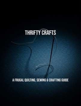 Paperback Thrifty Crafts: A Frugal Quilting, Sewing & Crafting Guide Book