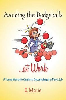 Paperback Avoiding the Dodgeballs...at Work: A Young Woman's Guide to Succeeding at a First Job Book