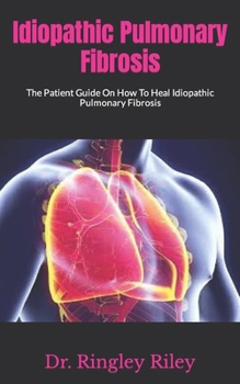 Paperback Idiopathic Pulmonary Fibrosis: The Patient Guide On How To Heal Idiopathic Pulmonary Fibrosis Book