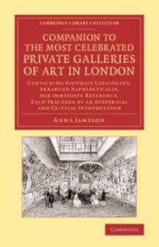 Paperback Companion to the Most Celebrated Private Galleries of Art in London: Containing Accurate Catalogues, Arranged Alphabetically, for Immediate Reference, Book